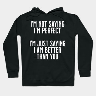 I'm not saying I'm perfect, I'm just saying I'm better than you Hoodie